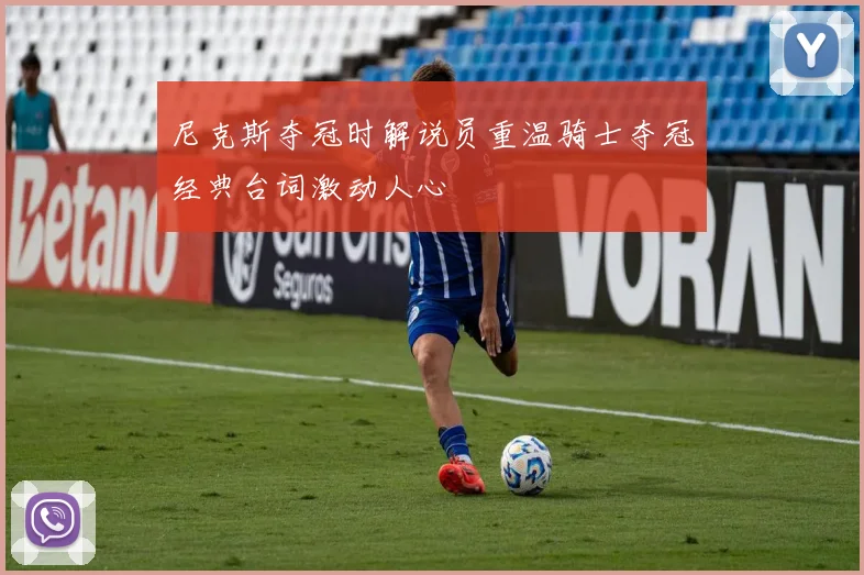 尼克斯夺冠时解说员重温骑士夺冠经典台词激动人心