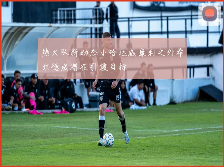 热火队新动态小哈达威康利之外希尔德成潜在引援目标